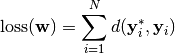 \text{loss}(\mathbf{w})=\sum_{i=1}^{N}{d(\mathbf{y}^*_i,\mathbf{y}_i)}