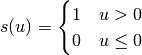 s(u)=\begin{cases}1 & u > 0 \\ 0 & u \leq 0 \end{cases}